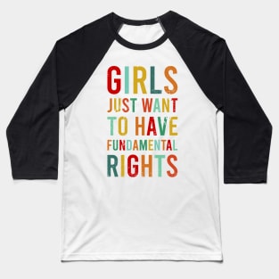 Girls Just Wanna Have Fundamental Rights Feminist Roe V Wade Pro Choice Abortion 1973 Reproductive Rights Feminism Baseball T-Shirt